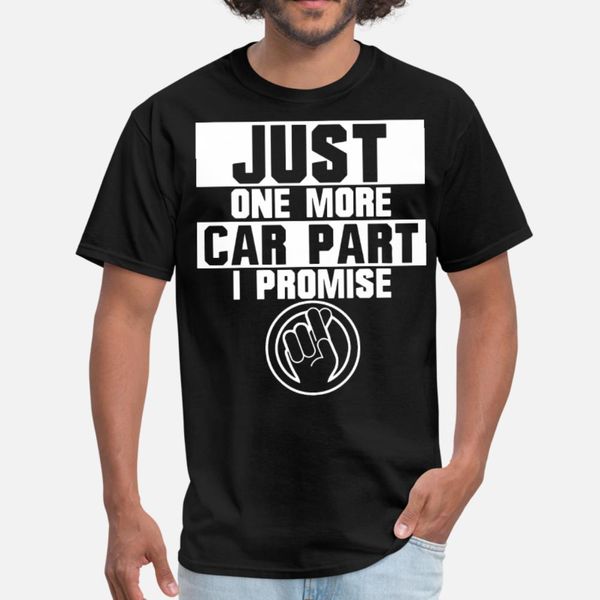 

just one more car part i promise car t shirt men fitness tee shirt s-xxxl kawaii fitness new style summer leisure shirt