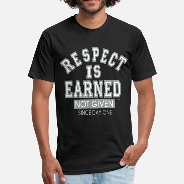 

respect is earned not given since day one t shirt men custom short sleeve o neck male gift comical spring natural shirt
