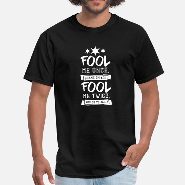 

fool me once t shirt men create tee shirt crew neck leisure famous humor summer natural shirt