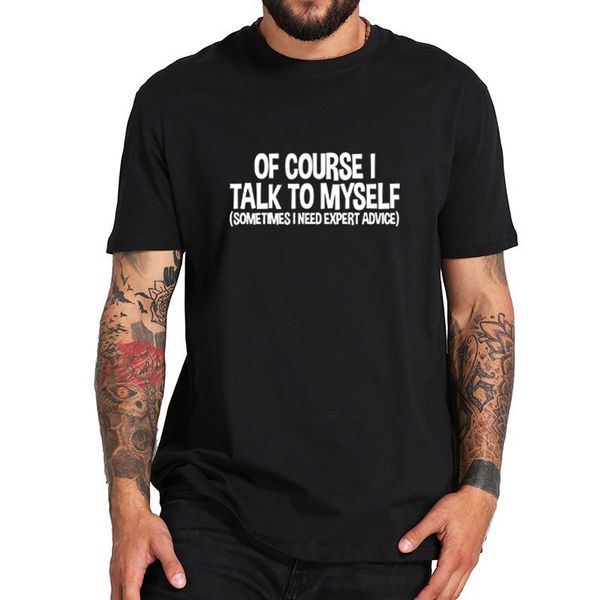 

mens of course i talk to myself sometimes i need expert advice funny sarcasm t shirt casual summer loose men t shirt clothes
