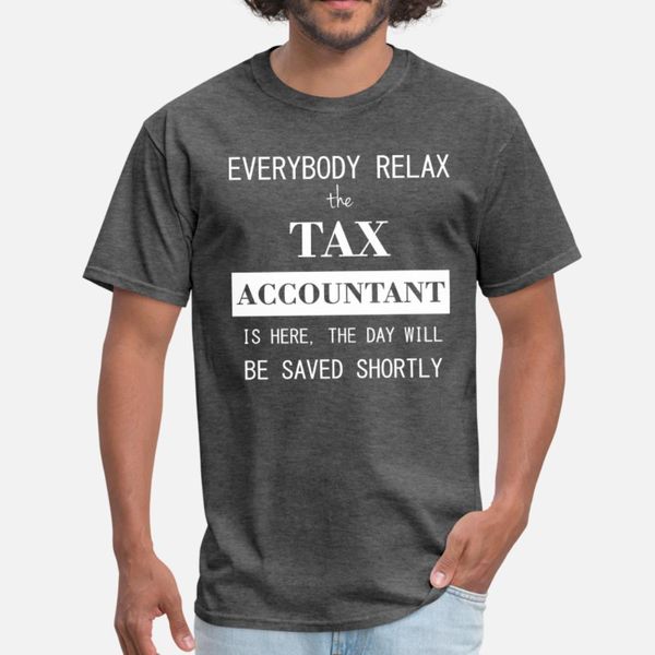 

everyone relax the tax accountant here, the day wi t shirt men print 100% cotton size s-3xl fit fit humor spring autumn natural shirt