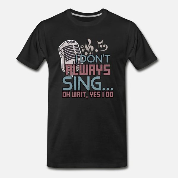 

music i dont always sing oh wait yes i do t shirt men designing cotton crew neck normal fit building spring autumn kawaii shirt