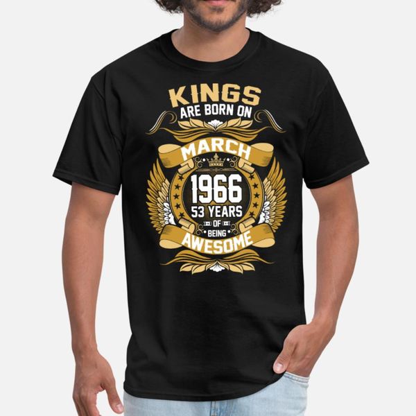 

kings are born on march 1966 53 years t shirt men custom 100% cotton s-xxxl cool graphic building summer normal shirt