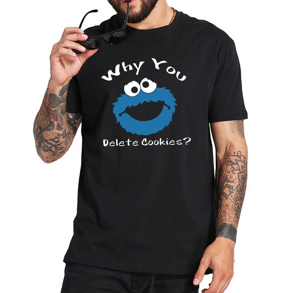 

why you delete cookies t shirt funny tshirt eu size 100% cotton comfortable soft