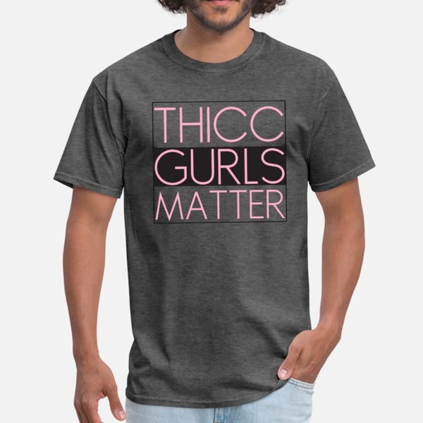 

thicc gurls matter t shirt men design tee shirt s-3xl male interesting breathable summer cool shirt
