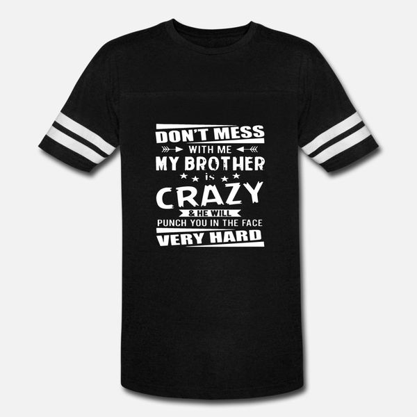 

don t mess with me my brother is crazy and he will t shirt men printed 100% cotton euro size s-3xl trend sunlight comical summer shirt