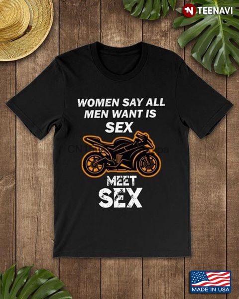 

men t shirt motorbike women say all men want is meet women tshirts