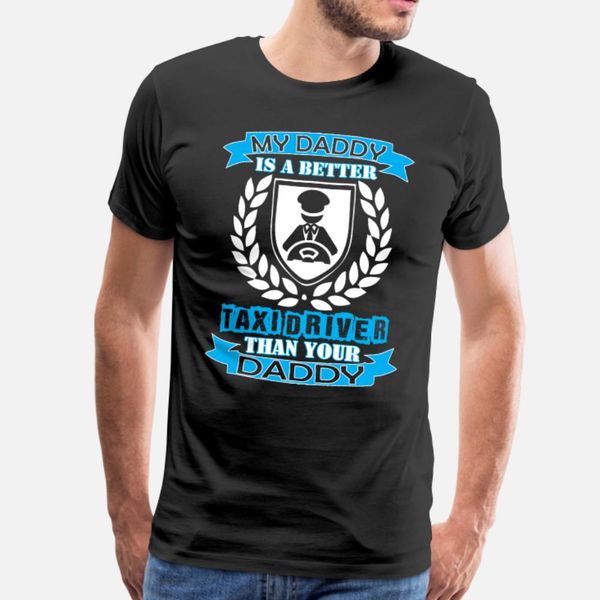 

my daddy better taxi driver than your daddy t shirt men character tee shirt o neck letter famous comical spring autumn leisure shirt