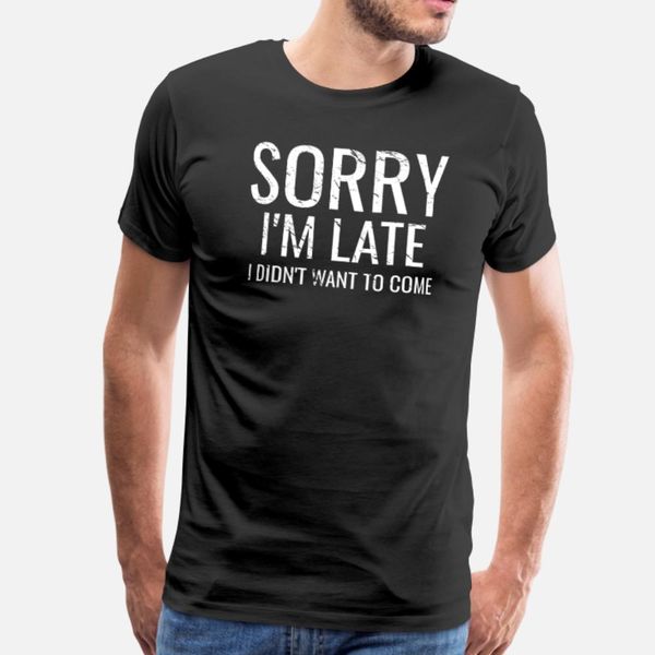 

sorry i'm late i didn't want to come t shirt men gift short sleeve round neck novelty gift humor summer trend shirt