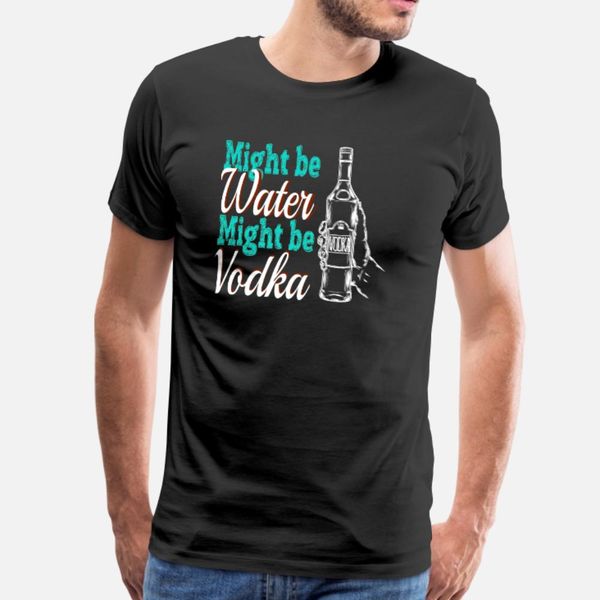 

might be water might be vodka t shirt men design tee shirt round collar fit famous funny casual summer trend shirt