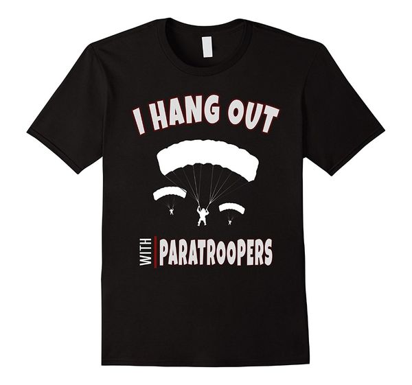 

2019 new men summer tee shirt i hang out with paratroopers t-shirt pun funny parachute tee funny t-shirt