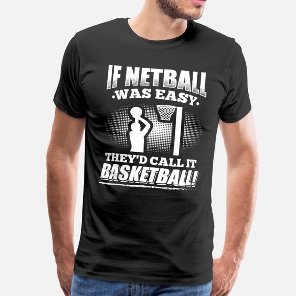 

if netball was easy funny sports basketball gift t shirt men printing tee shirt s-xxxl slim interesting authentic summer standard shirt