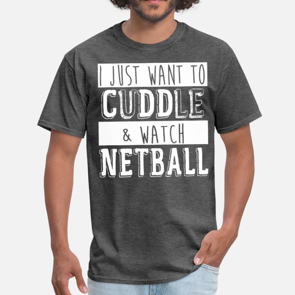 

i just want to cuddle & watch netball t shirt men customized 100% cotton o-neck clothes graphic basic summer style normal shirt