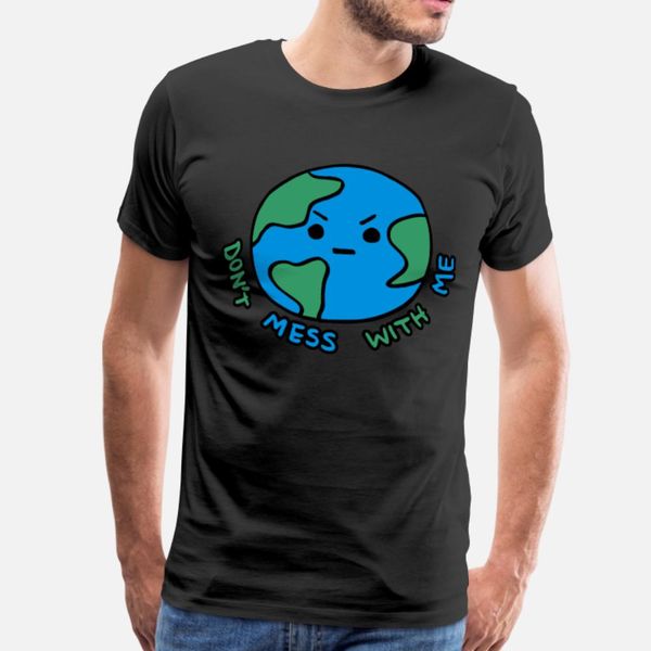 

donÂ´t mess with me angry earth apparel our worl t shirt men customize cotton crew neck novelty crazy new fashion spring autumn shirt