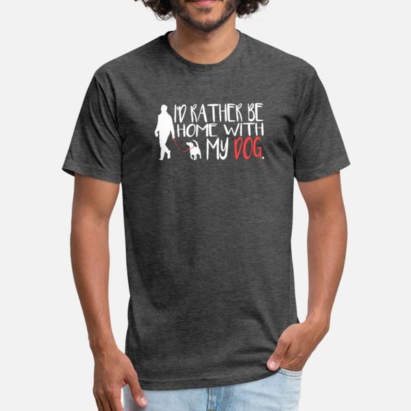 

dogs i d rather be home with my dog t shirt men character 100% cotton euro size s-3xl pictures cute building spring leisure shirt
