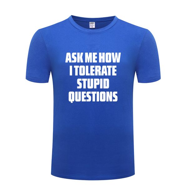 

ask me how i tolerate stupid questions funny t shirt tshirt men 2018 new short sleeve o neck cotton casual t-shirt tee