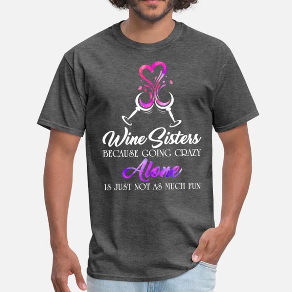 

wine sisters going crazy alone is just not as much t shirt men designer cotton s-3xl pictures graphic new fashion spring pattern shirt