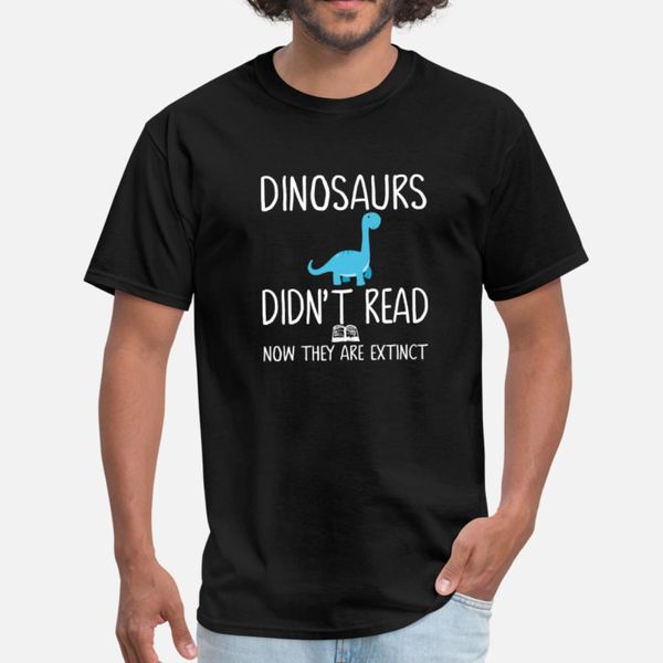 

dinosaurs didn't read now they are extinct teacher t shirt men anti-wrinkle short sleeve size s-3xl kawaii anti-wrinkle summer style sh