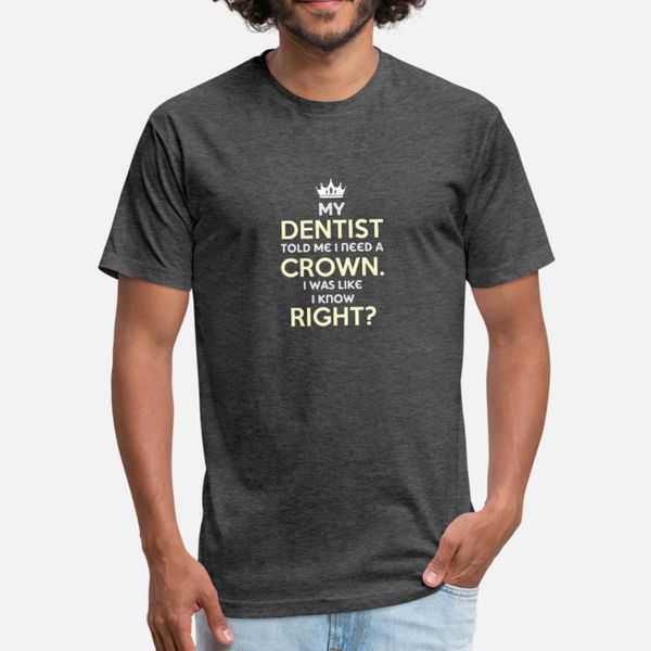 

my dentist told me i need a crown t shirt men print tee shirt s-xxxl trend fit casual spring formal shirt