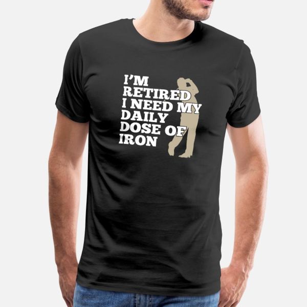 

i'm retired and need my daily dose of iron t shirt men loose cotton size s-3xl formal loose funny casual summer normal