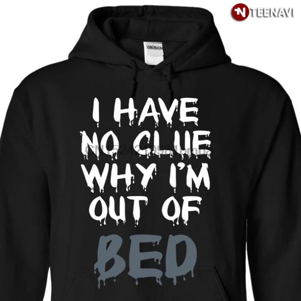 

men t shirt i have no clue why i'm out of bed women tshirts