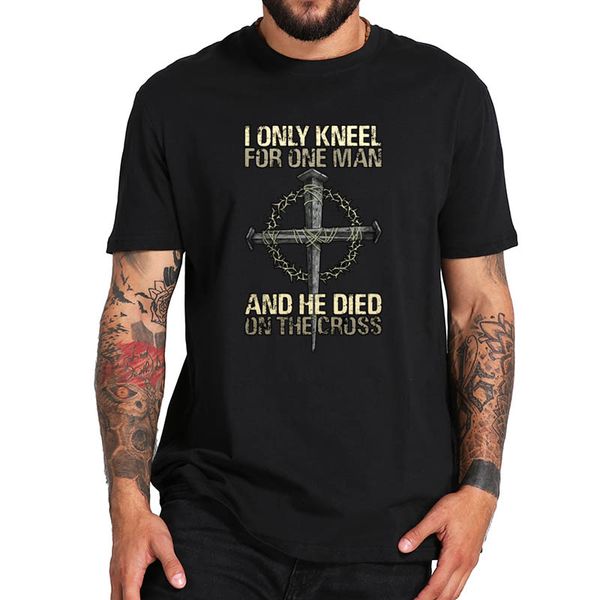 

i only kneel for one man and he dies on the cross jesus t shirt 100% cotton soft comfort crew neck tee