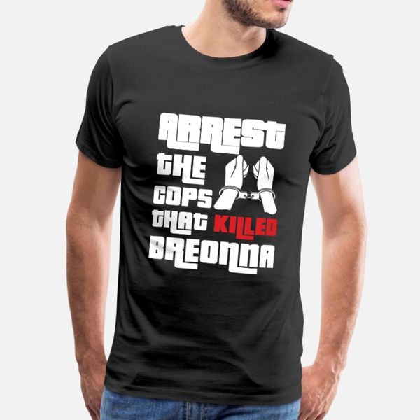 

arrest the cops that killed breonna t shirt men customize short sleeve s-3xl trend gift humor spring autumn novelty shirt