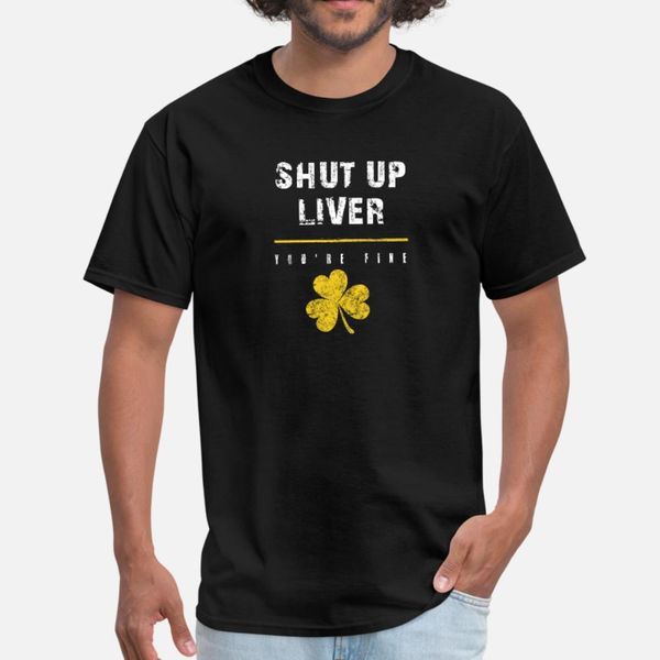 

shut up liver youre fine drinking st patricks day t shirt men create 100% cotton round neck cool loose authentic spring autumn shirt