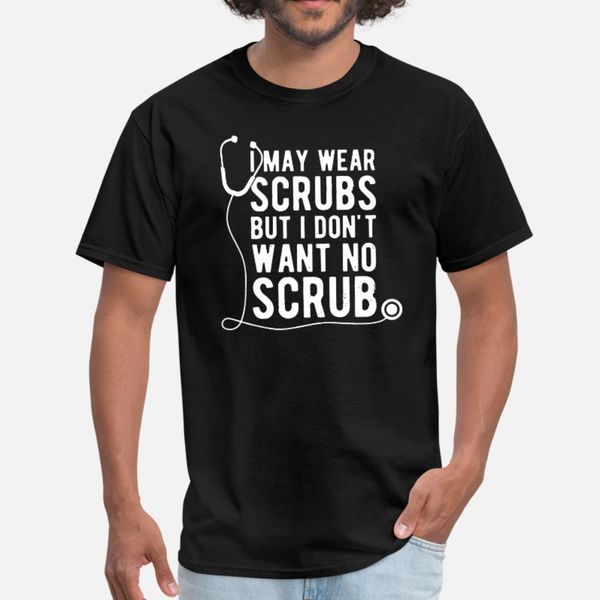 

i may wear scrubs but i do not want to scrub nurse t shirt men custom short sleeve s-3xl natural sunlight funny casual formal shirt