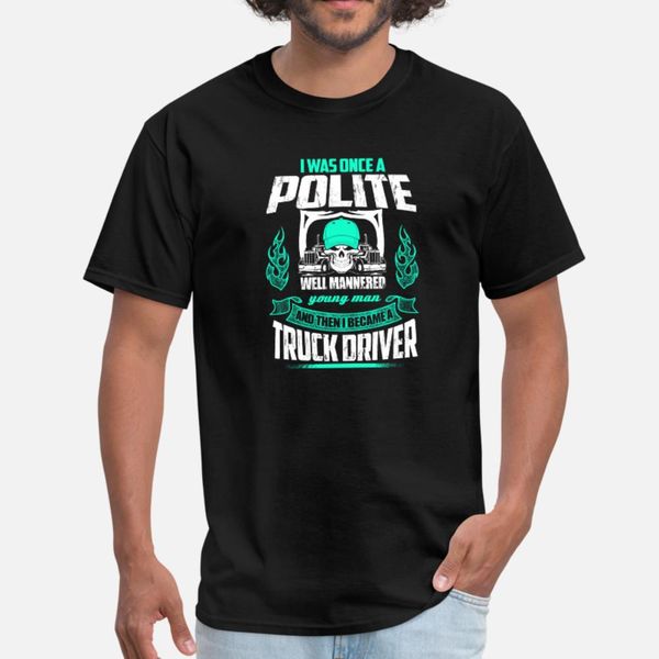 

truck driver once a polite well mannered man t shirt men create cotton o neck vintage crazy humor summer cool shirt