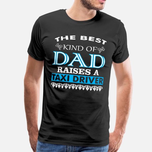 

the kind of dad raises a taxi driver t shirt men customized 100% cotton s-xxxl standard anti-wrinkle authentic summer style pattern