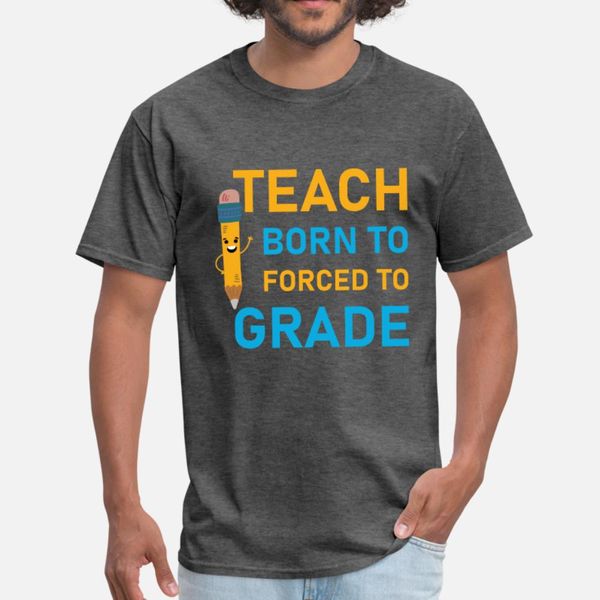 

teach born to forced to grade t shirt men interesting tee shirt o-neck clothes interesting breathable summer original shirt