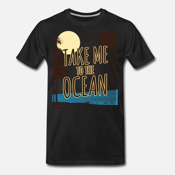 

take me to the ocean t shirt men designing tee shirt s-xxxl outfit cute new fashion spring standard shirt