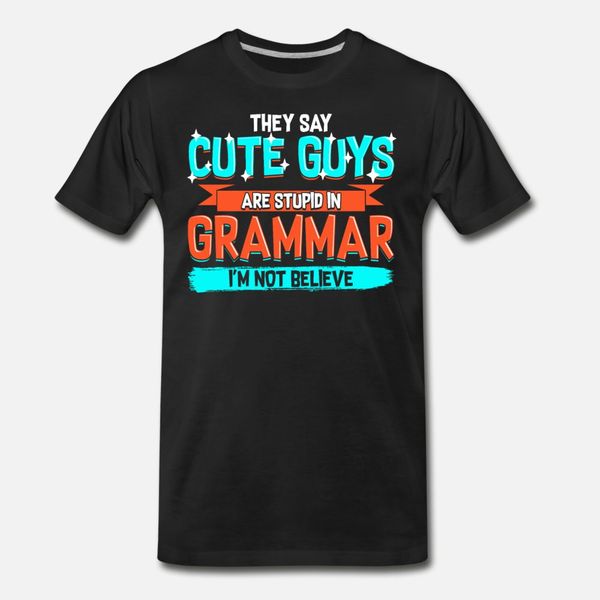 

cute guys are stupid in grammar i'm not believe t shirt men design short sleeve s-3xl kawaii famous fashion summer unique shirt