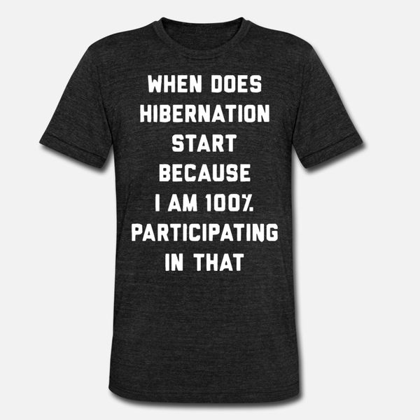 

when does hibernation start because i am 100 part t shirt men customized short sleeve round collar formal graphic comical spring autumn