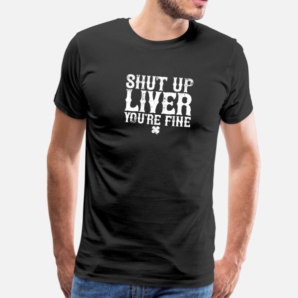 

184162 shut up liver youre fine st patricks day sh t shirt men character tee shirt crew neck basic solid sunlight comfortable shirt