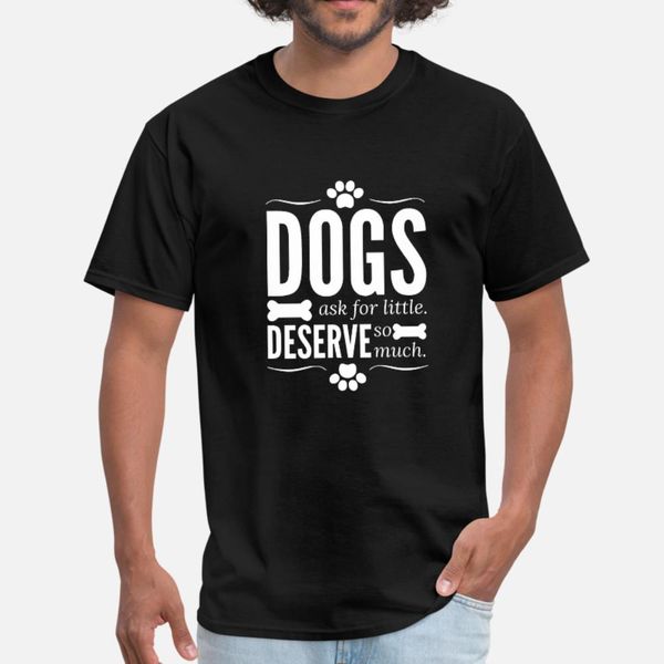 

dogs ask for little, deserve so much t shirt men customize short sleeve s-3xl outfit graphic building spring autumn novelty shirt