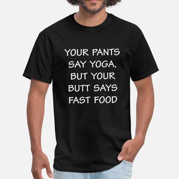 

your pants say yoga butt says fast food t shirt men custom tee shirt euro size s-3xl clothes gift fashion spring autumn slim shirt