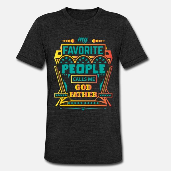 

my favorite people calls me godfather t shirt men create 100% cotton euro size s-3xl costume gift comical spring outfit shirt