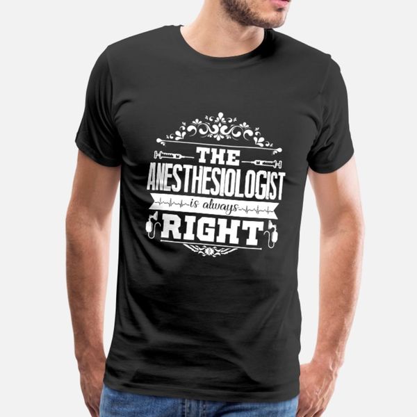 

anesthesiologist is always righ t shirt men create short sleeve round neck family interesting new fashion summer style pictures shirt
