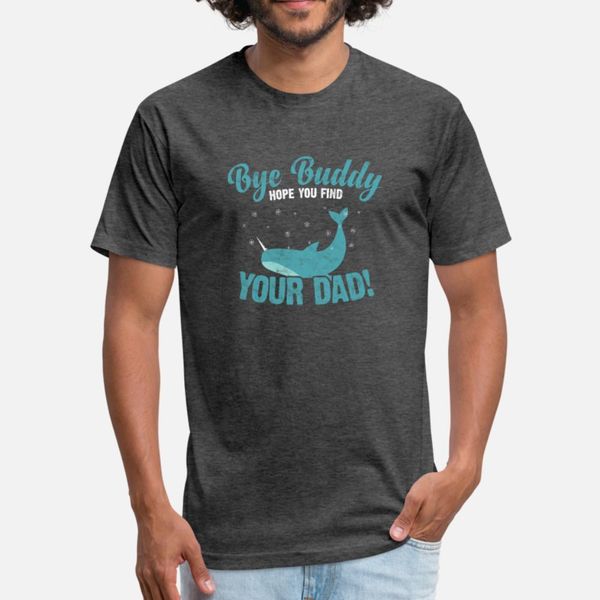 

bye buddy hope you find your dad t shirt men character 100% cotton euro size s-3xl pictures cute building spring leisure shirt