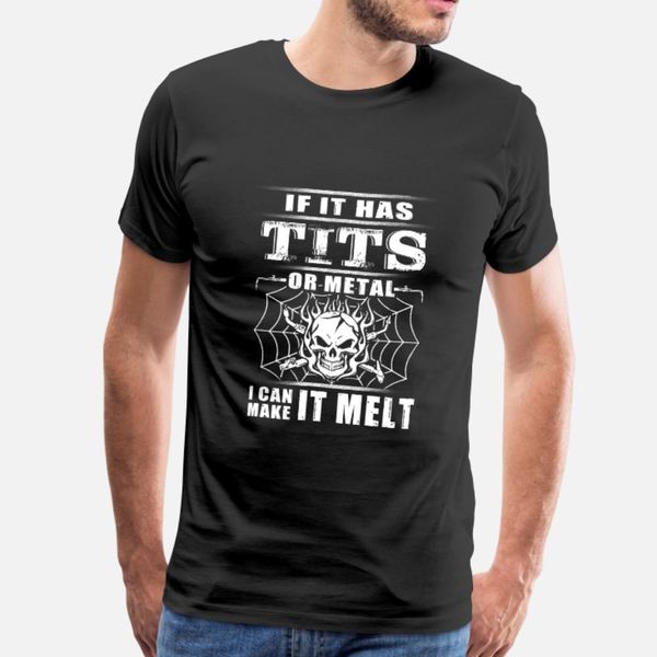 

welder if it has tits or metal i can make it m t shirt men character 100% cotton s-xxxl standard fitness authentic spring autumn vintage, White;black