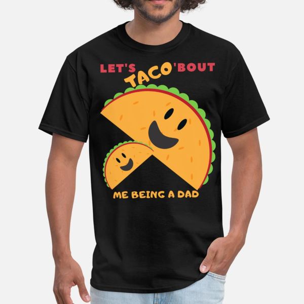 

lets taco bout me being a dad t shirt men designs 100% cotton round collar family gift basic summer style standard shirt