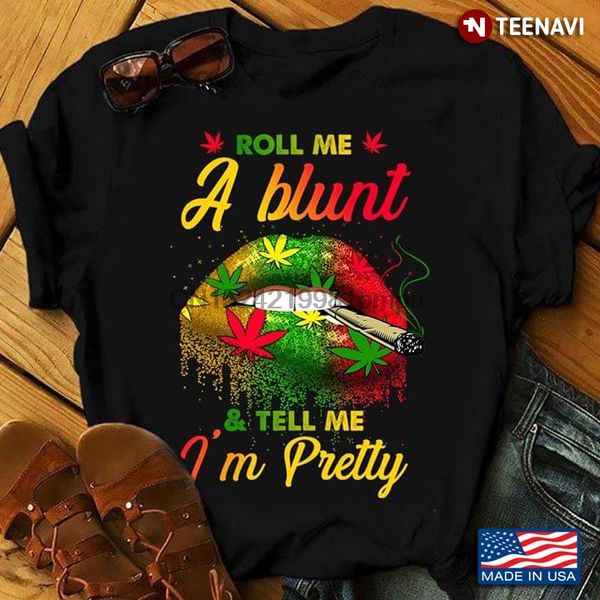 

men t shirt roll me a blunt & tell me i'm pretty women tshirts