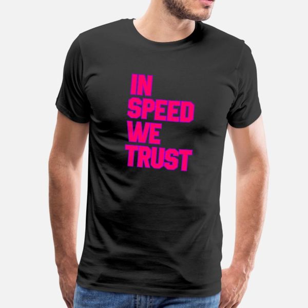 

in speed we trust t shirt men custom short sleeve s-3xl fit fitness funny summer style outfit shirt