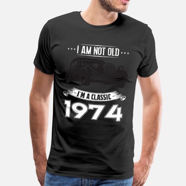

i am not old i m a classic born in 1974 t shirt men designing cotton round collar formal graphic humor spring pattern shirt