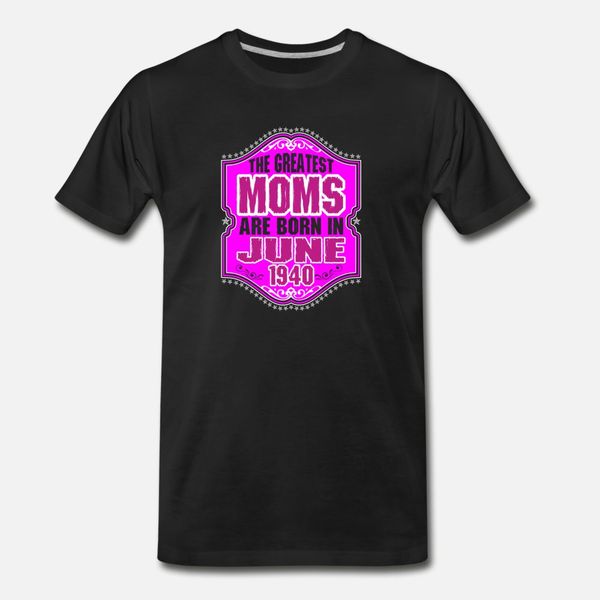 

the greatest moms are born in june 1940 t shirt men designing tee shirt s-3xl pattern fitness comical summer style letter shirt