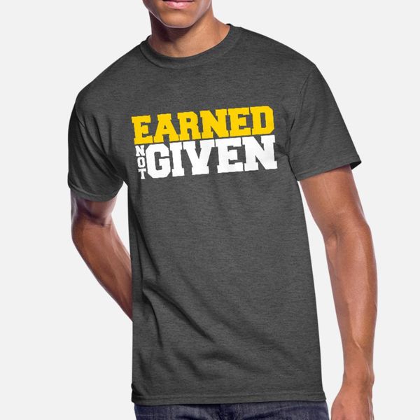 

earned not given t shirt men personalized tee shirt o neck letter crazy authentic summer style novelty shirt