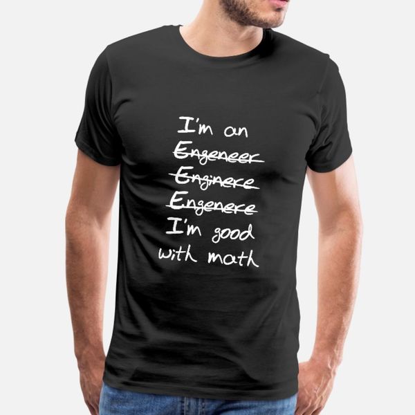 

engineer i'm good with math t shirt men crazy tee shirt o-neck basic solid crazy funny casual summer novelty shirt