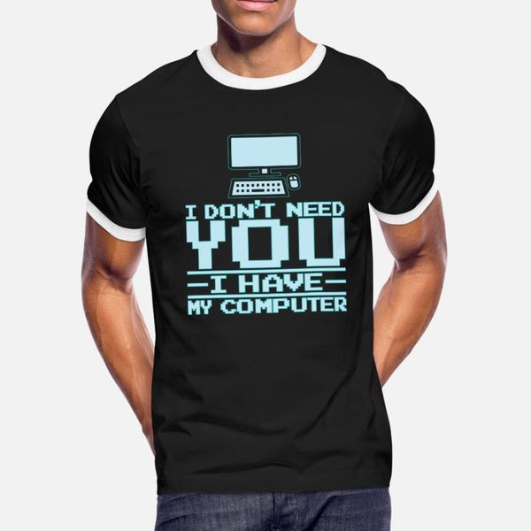 

i dont need you computer programming funny gift t shirt men designer 100% cotton o-neck cool cute basic summer style family shirt